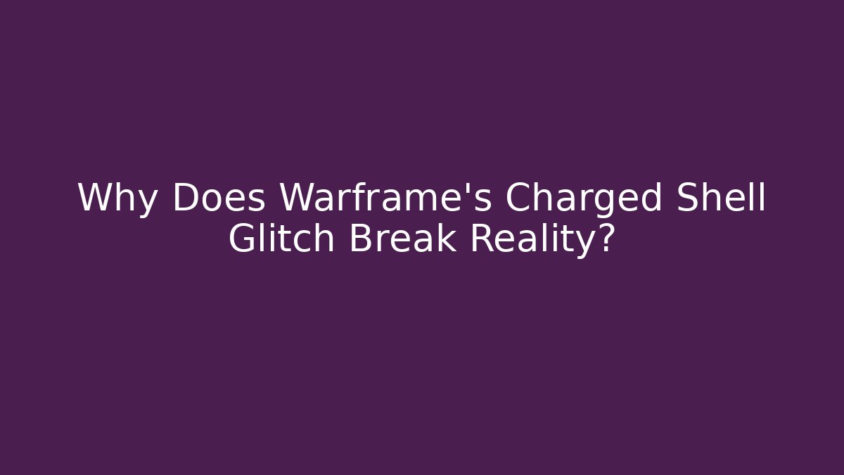 Why Does Warframe's Charged Shell Glitch Break Reality? - Create More Assets