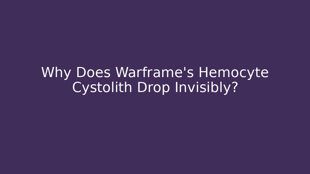 Why Does Warframe’s Hemocyte Cystolith Drop Invisibly? - Create More Assets