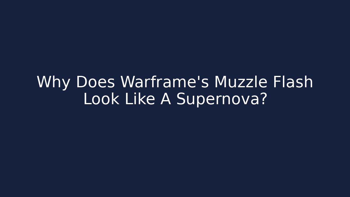 Why Does Warframe’s Muzzle Flash Look Like A Supernova? - Create More Assets
