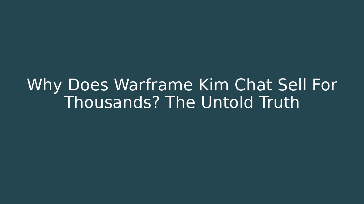 Why Does Warframe Kim Chat Sell For Thousands? The Untold Truth - Create More Assets