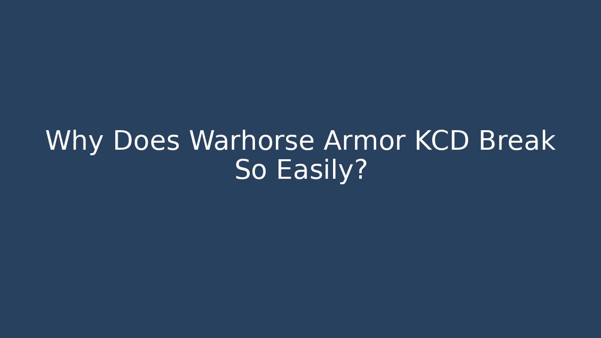 Why Does Warhorse Armor KCD Break So Easily?