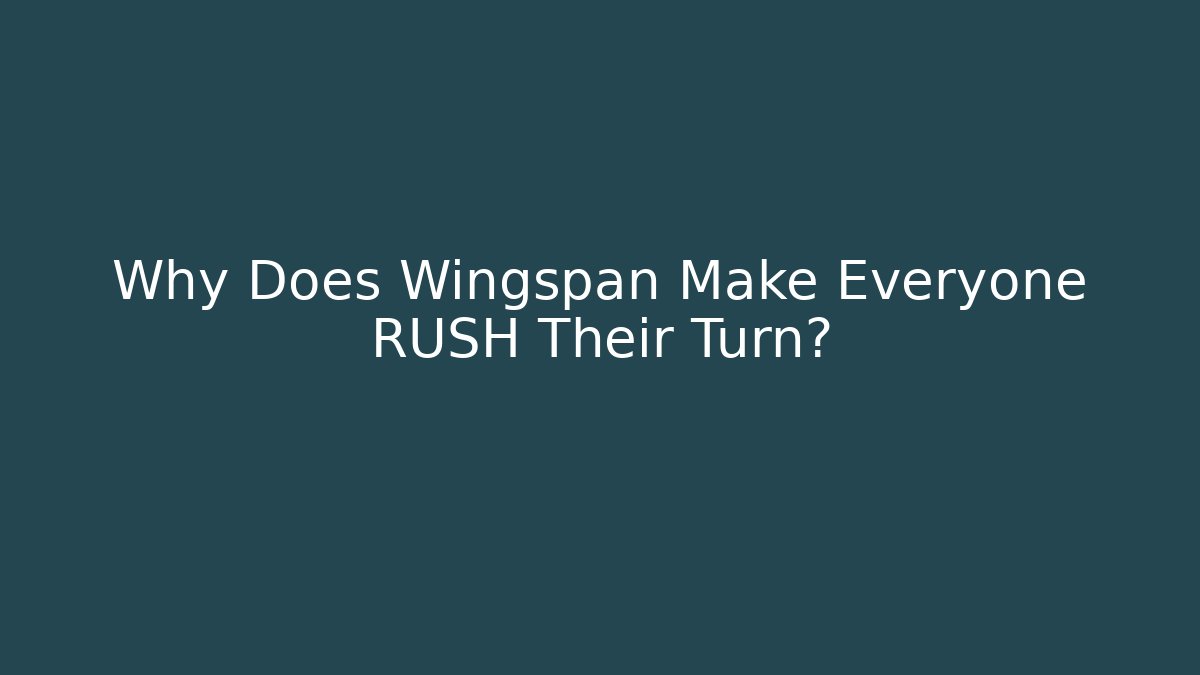 Why Does Wingspan Make Everyone RUSH Their Turn? - Create More Assets