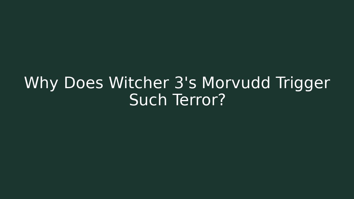 Why Does Witcher 3's Morvudd Trigger Such Terror? - Create More Assets