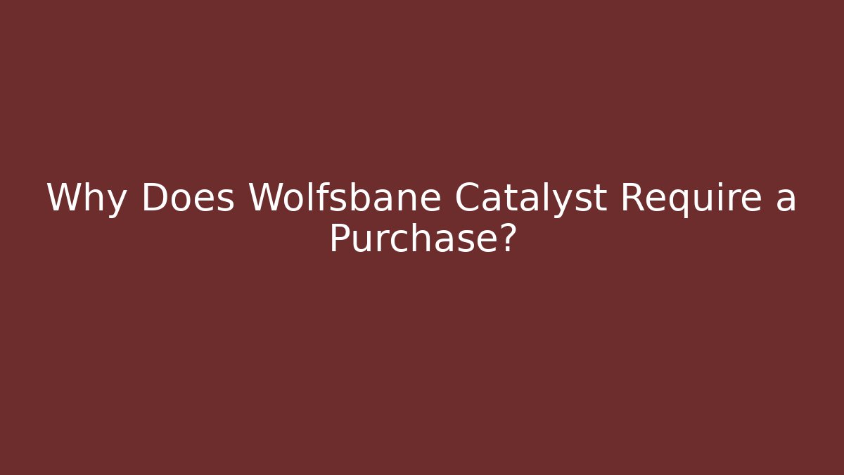 Why Does Wolfsbane Catalyst Require a Purchase? - Create More Assets