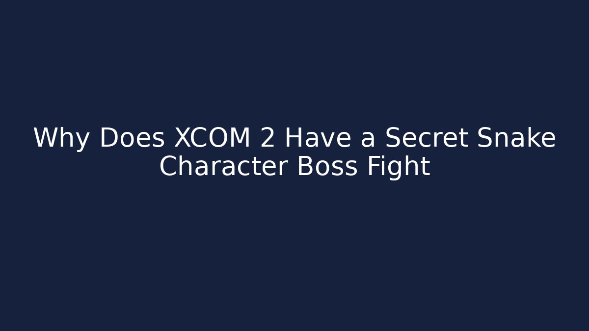 Why Does XCOM 2 Have a Secret Snake Character Boss Fight