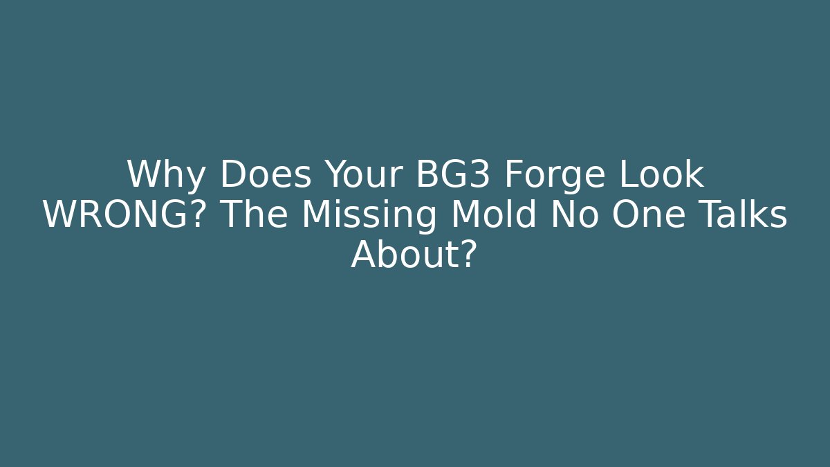 Why Does Your BG3 Forge Look WRONG? The Missing Mold No One Talks About?