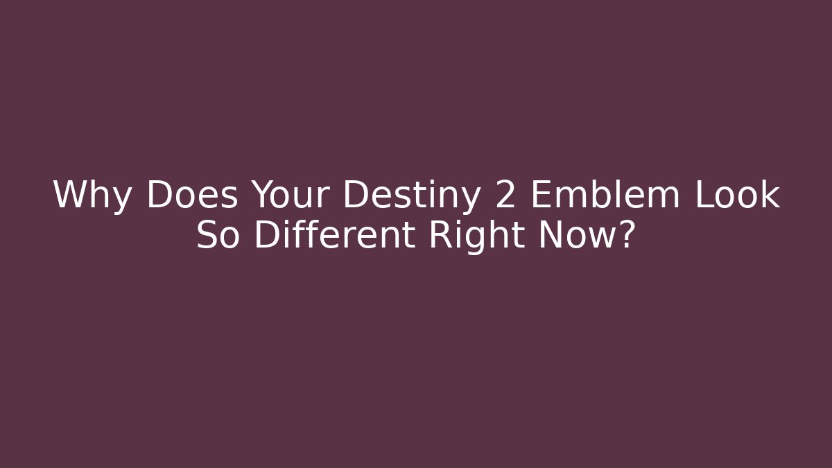 Why Does Your Destiny 2 Emblem Look So Different Right Now?