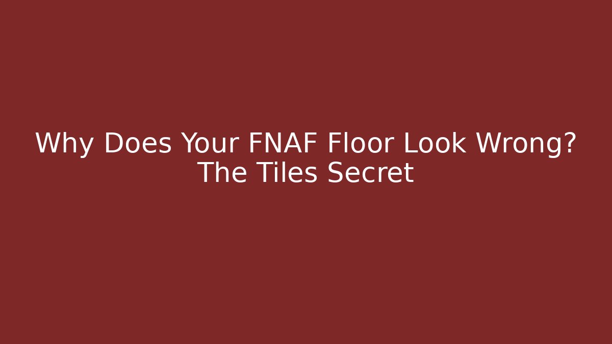 Why Does Your FNAF Floor Look Wrong? The Tiles Secret - Create More Assets