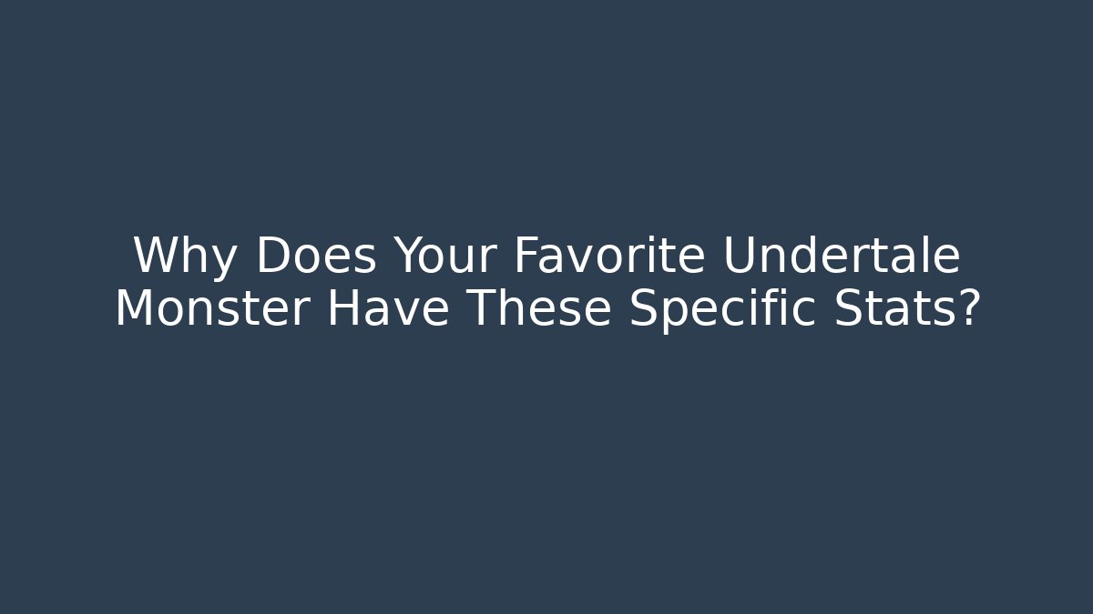 Why Does Your Favorite Undertale Monster Have These Specific Stats?