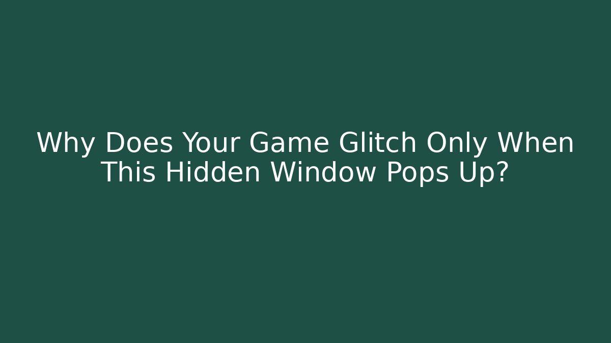 Why Does Your Game Glitch Only When This Hidden Window Pops Up? - Create More Assets
