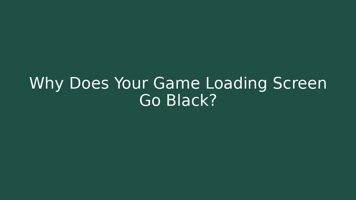 Why Does Your Game Loading Screen Go Black? - Create More Assets