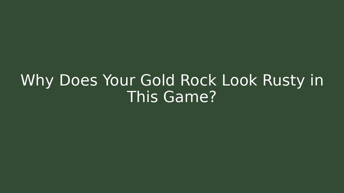 Why Does Your Gold Rock Look Rusty in This Game?