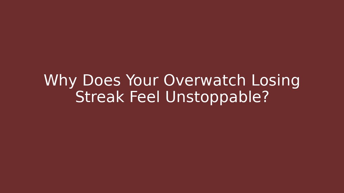 Why Does Your Overwatch Losing Streak Feel Unstoppable?