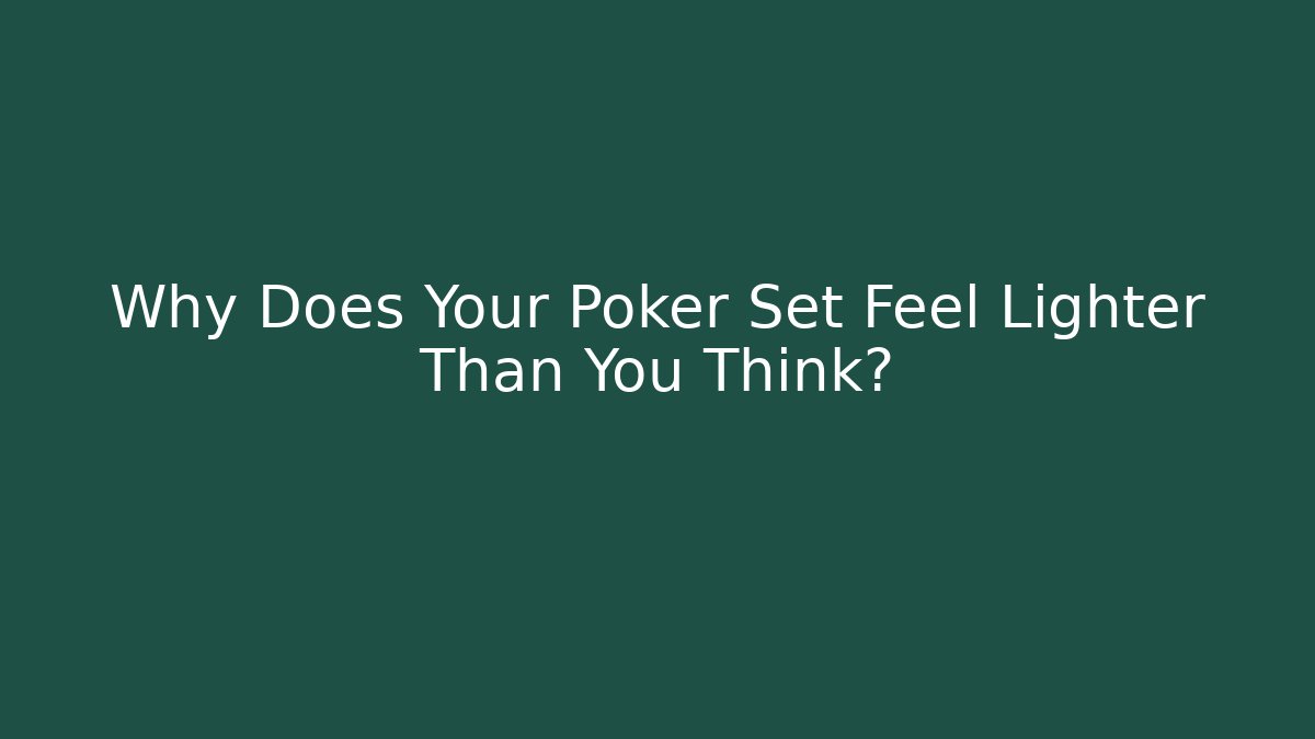 Why Does Your Poker Set Feel Lighter Than You Think?
