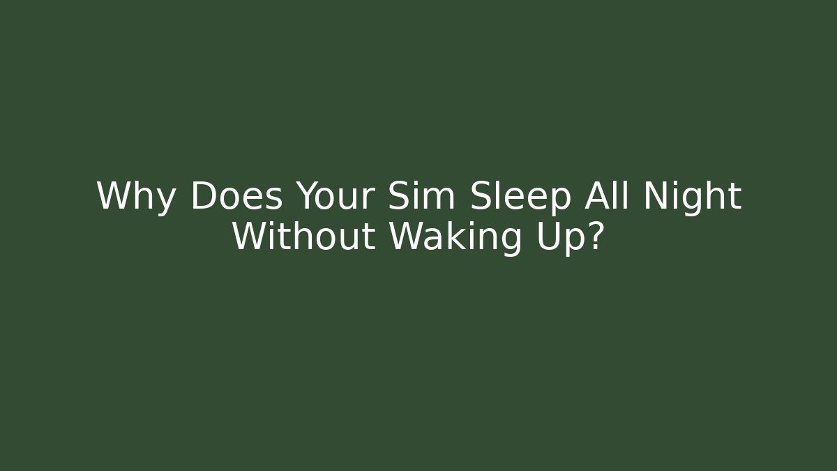 Why Does Your Sim Sleep All Night Without Waking Up? - Create More Assets