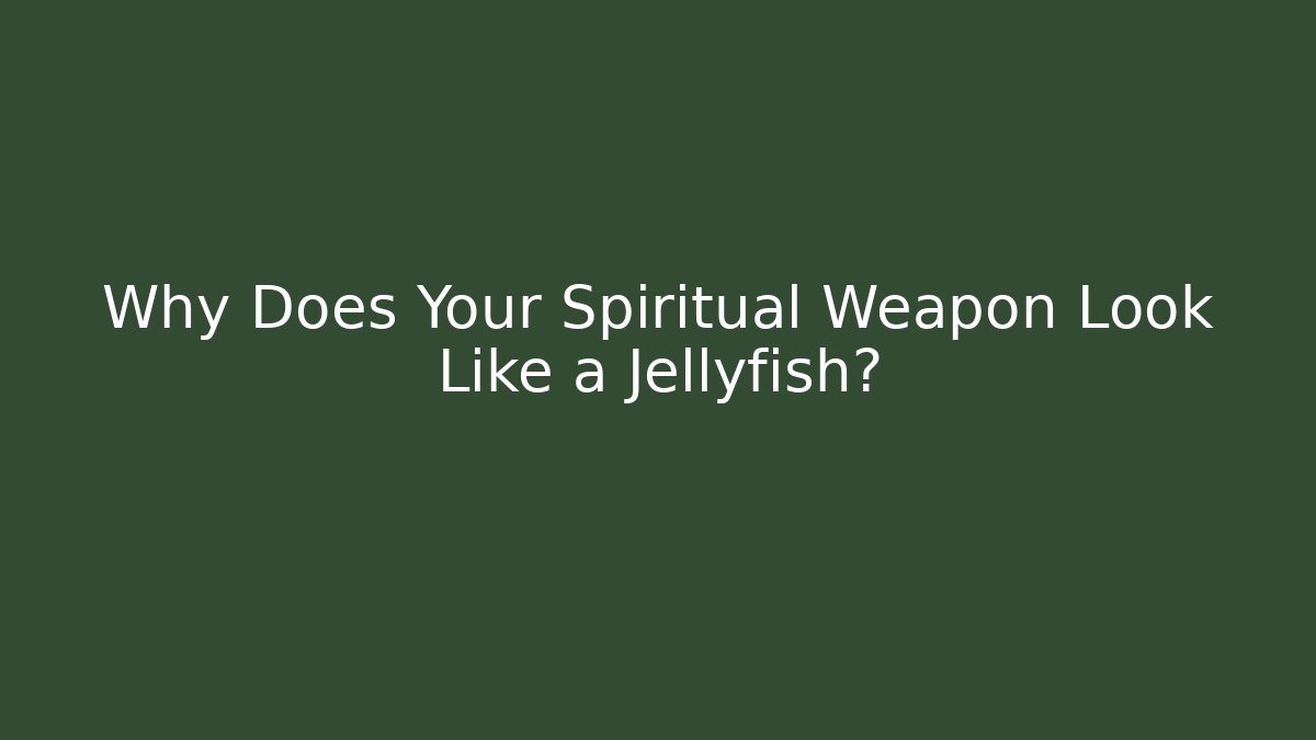 Why Does Your Spiritual Weapon Look Like a Jellyfish?