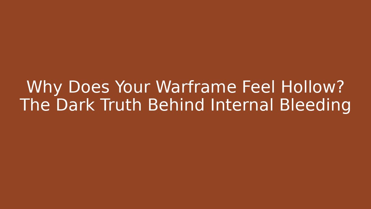 Why Does Your Warframe Feel Hollow? The Dark Truth Behind Internal Bleeding - Create More Assets