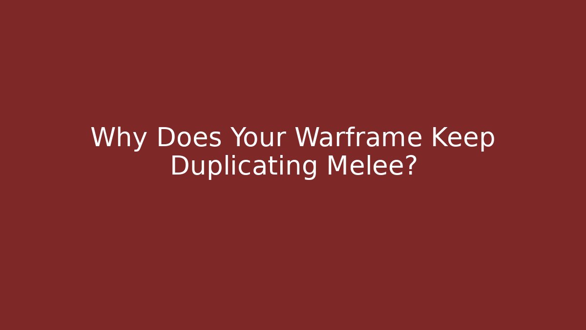 Why Does Your Warframe Keep Duplicating Melee? - Create More Assets