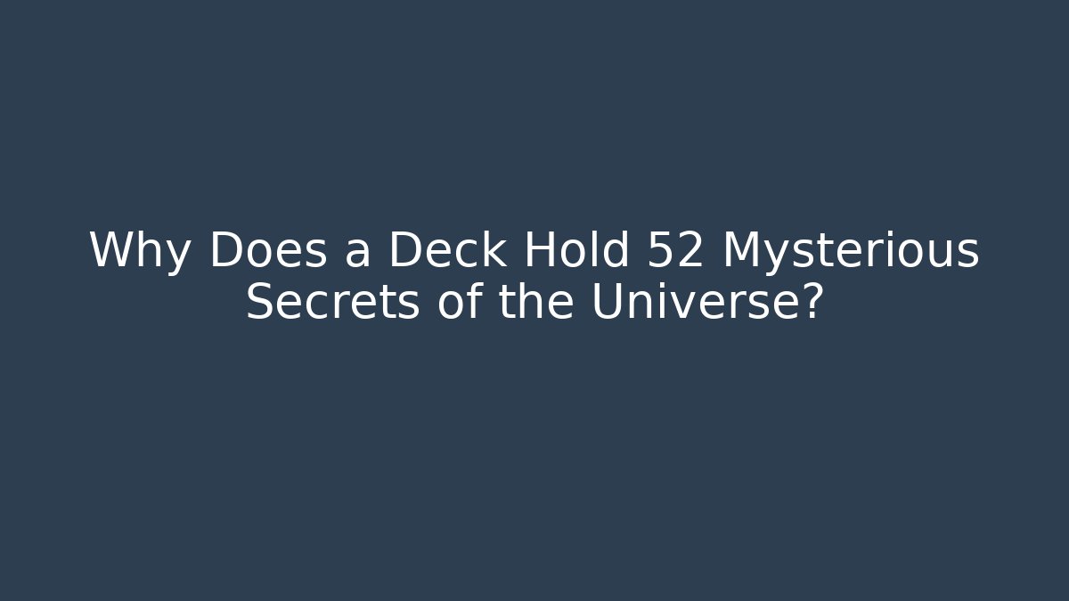 Why Does a Deck Hold 52 Mysterious Secrets of the Universe?