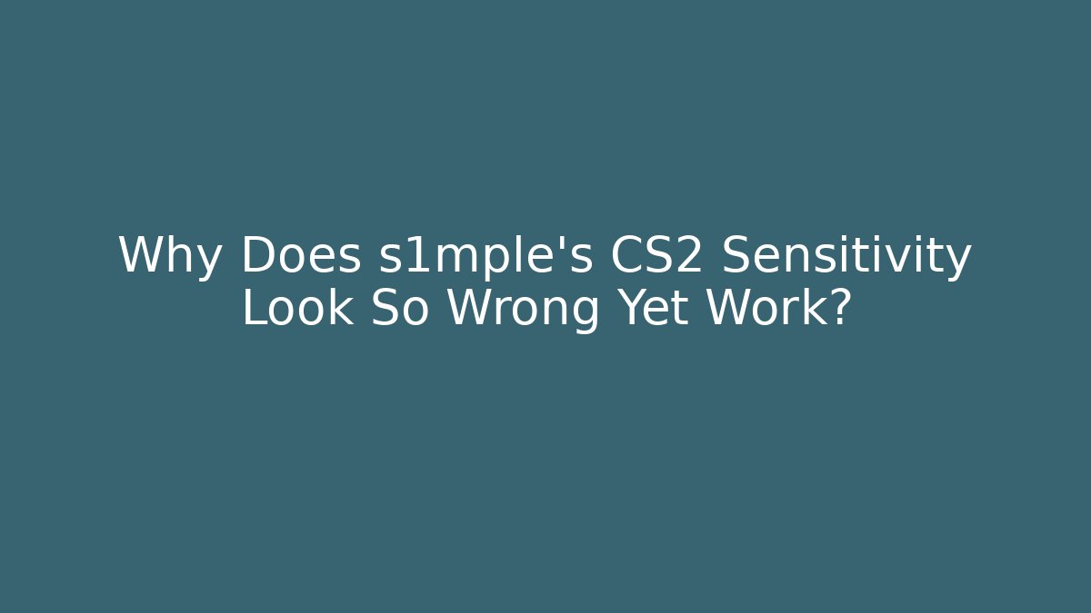 Why Does s1mple's CS2 Sensitivity Look So Wrong Yet Work?