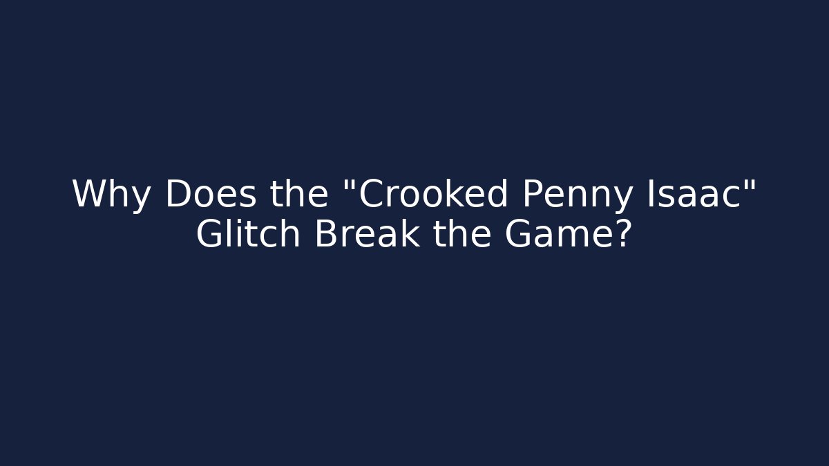 Why Does the "Crooked Penny Isaac" Glitch Break the Game?