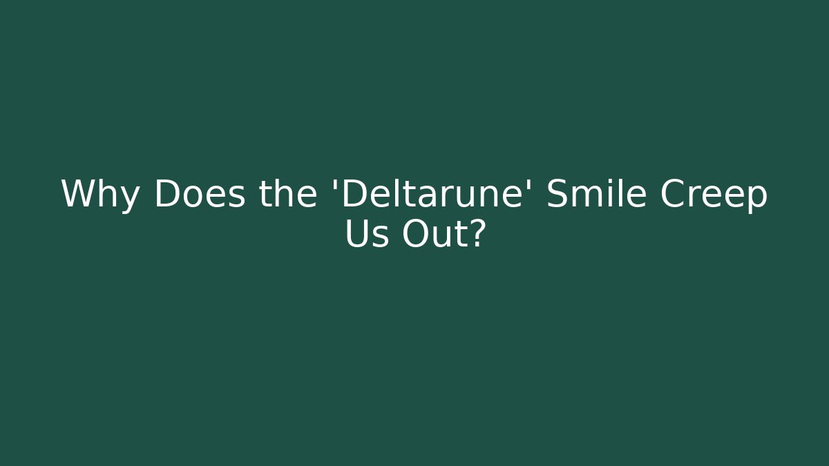 Why Does the 'Deltarune' Smile Creep Us Out? - Create More Assets