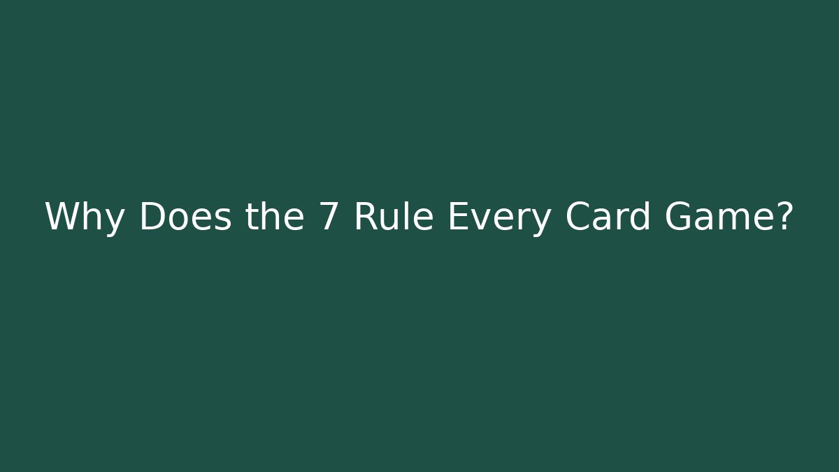 Why Does the 7 Rule Every Card Game? - Create More Assets