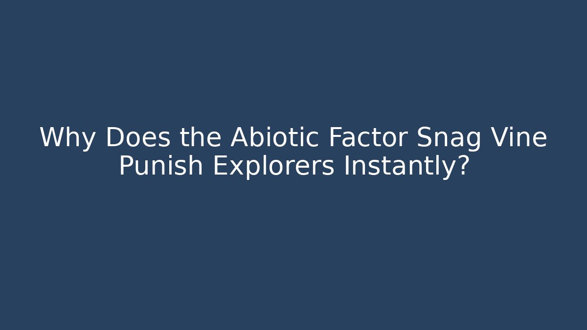 Why Does the Abiotic Factor Snag Vine Punish Explorers Instantly?