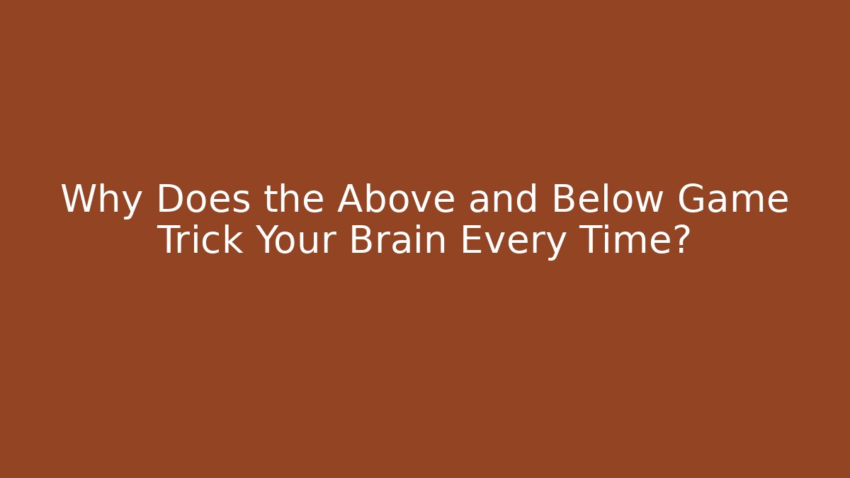 Why Does the Above and Below Game Trick Your Brain Every Time?