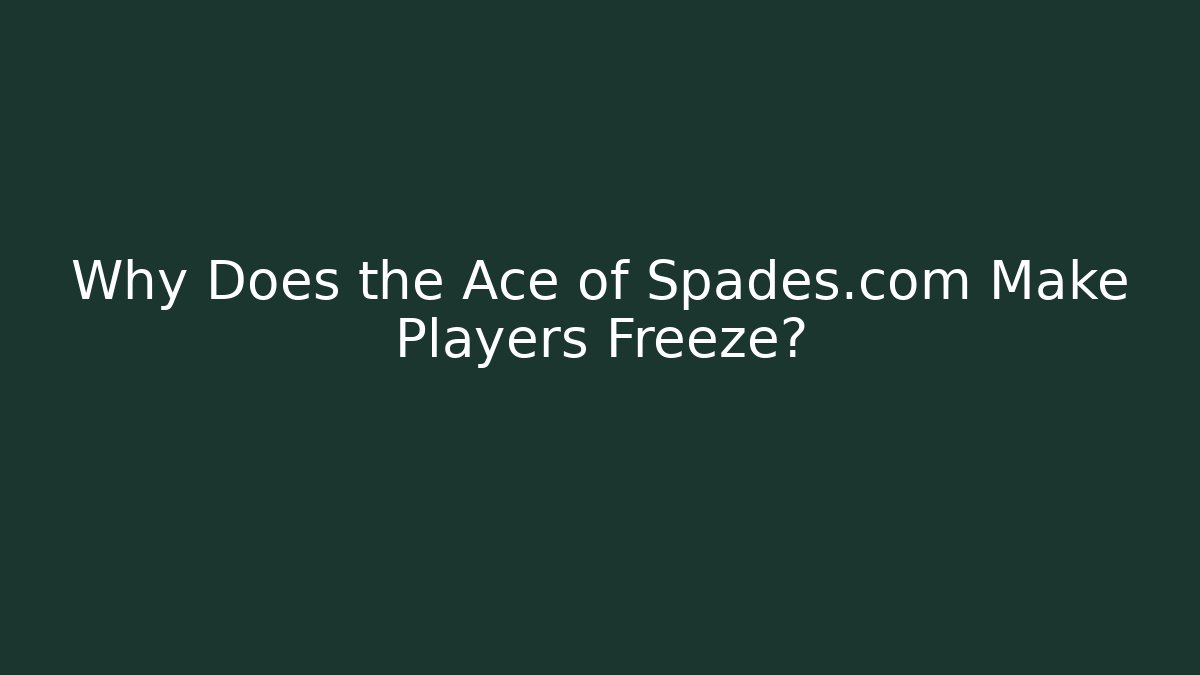 Why Does the Ace of Spades.com Make Players Freeze?