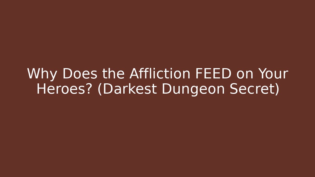 Why Does the Affliction FEED on Your Heroes? (Darkest Dungeon Secret)