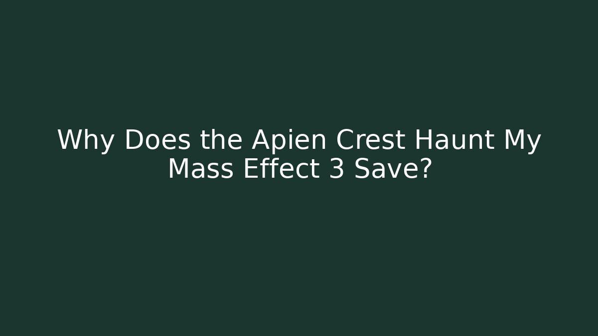 Why Does the Apien Crest Haunt My Mass Effect 3 Save? - Create More Assets