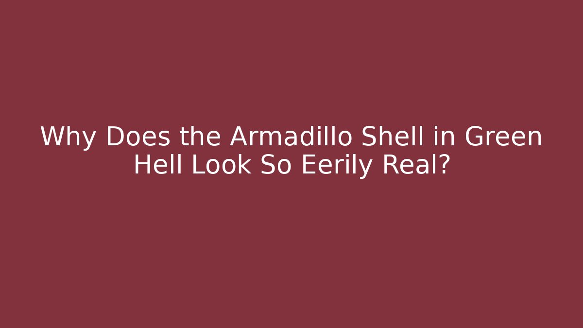 Why Does the Armadillo Shell in Green Hell Look So Eerily Real?