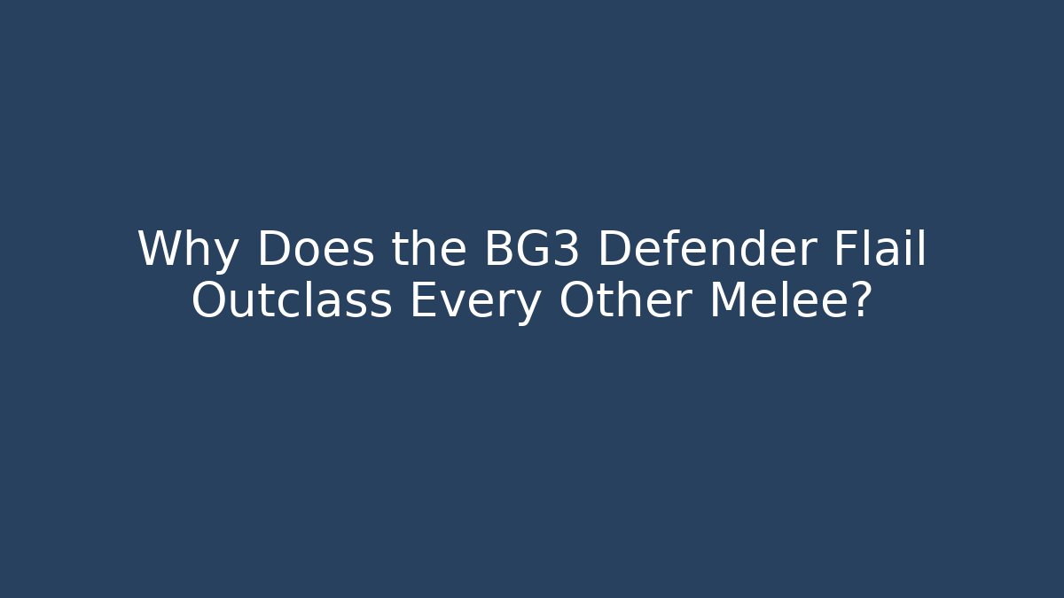 Why Does the BG3 Defender Flail Outclass Every Other Melee?