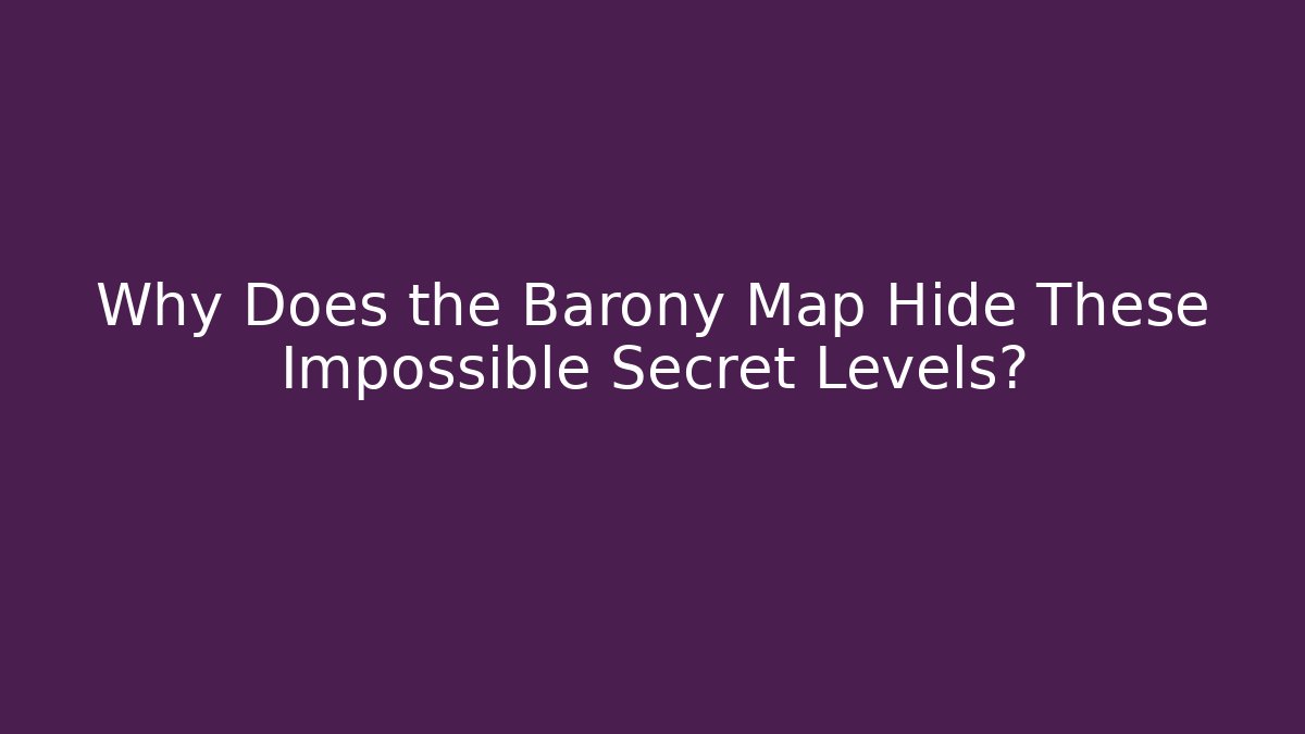 Why Does the Barony Map Hide These Impossible Secret Levels?
