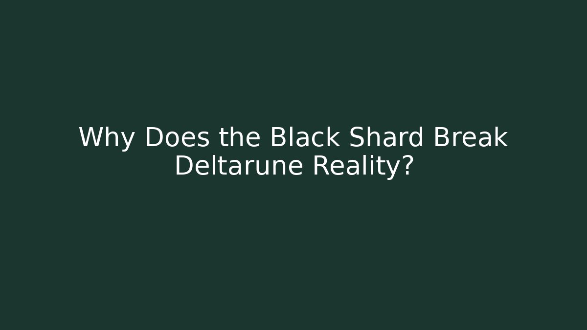 Why Does the Black Shard Break Deltarune Reality?
