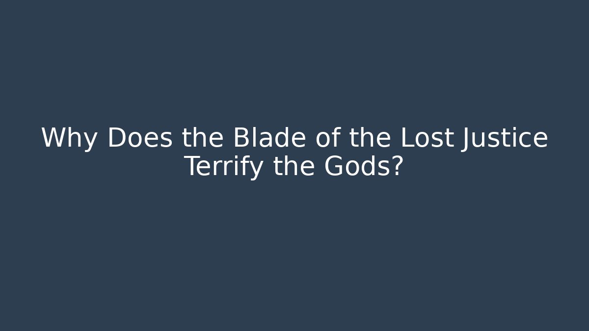 Why Does the Blade of the Lost Justice Terrify the Gods?