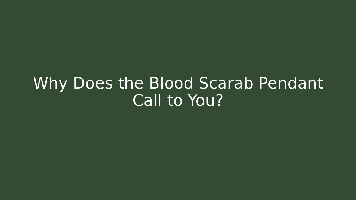 Why Does the Blood Scarab Pendant Call to You?