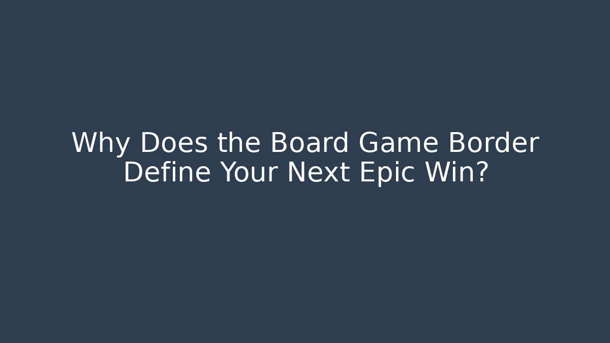 Why Does the Board Game Border Define Your Next Epic Win? - Create More Assets