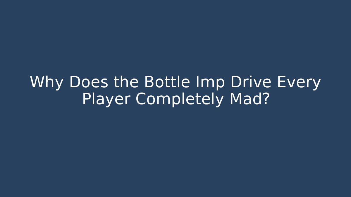 Why Does the Bottle Imp Drive Every Player Completely Mad? - Create More Assets