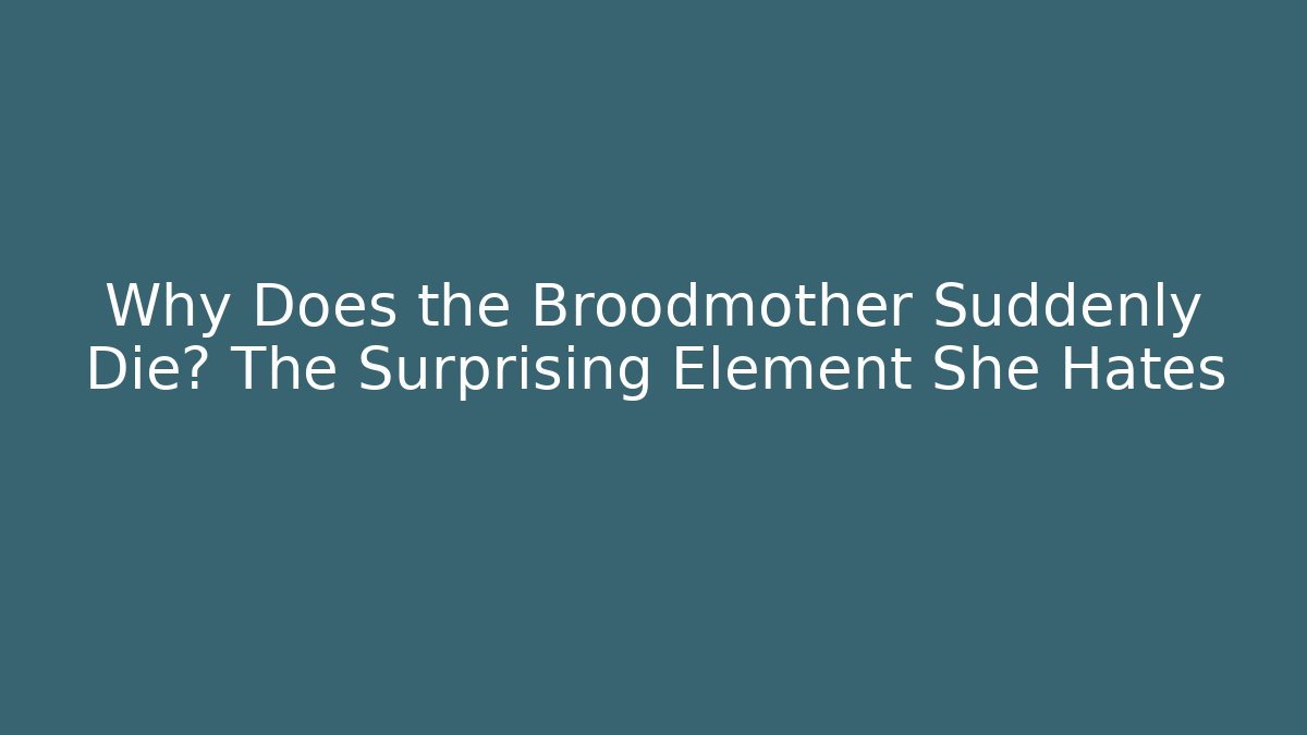 Why Does the Broodmother Suddenly Die? The Surprising Element She Hates