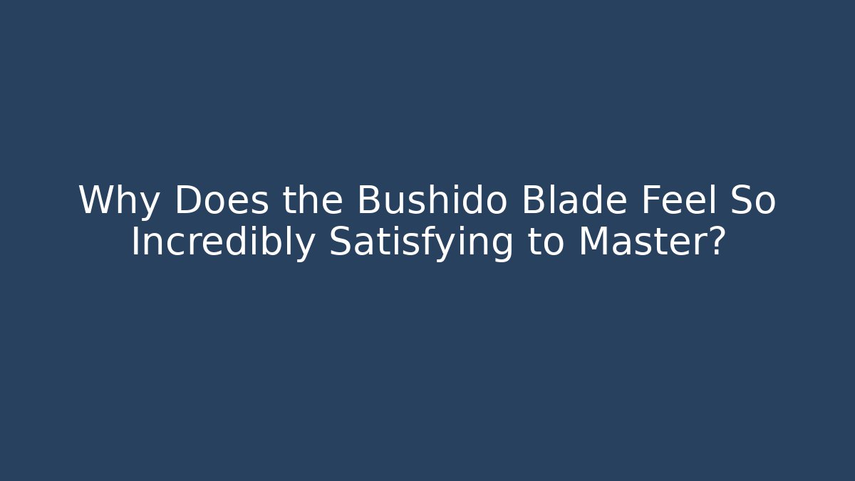 Why Does the Bushido Blade Feel So Incredibly Satisfying to Master?