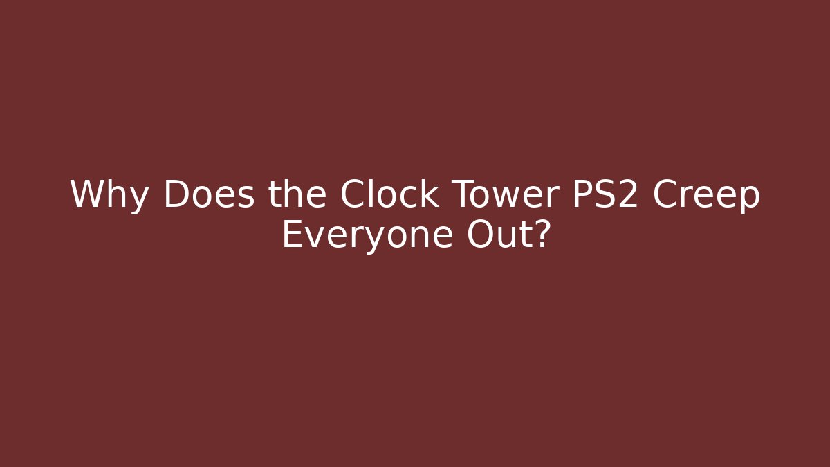 Why Does the Clock Tower PS2 Creep Everyone Out? - Create More Assets