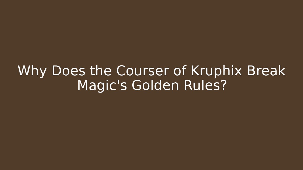 Why Does the Courser of Kruphix Break Magic’s Golden Rules?