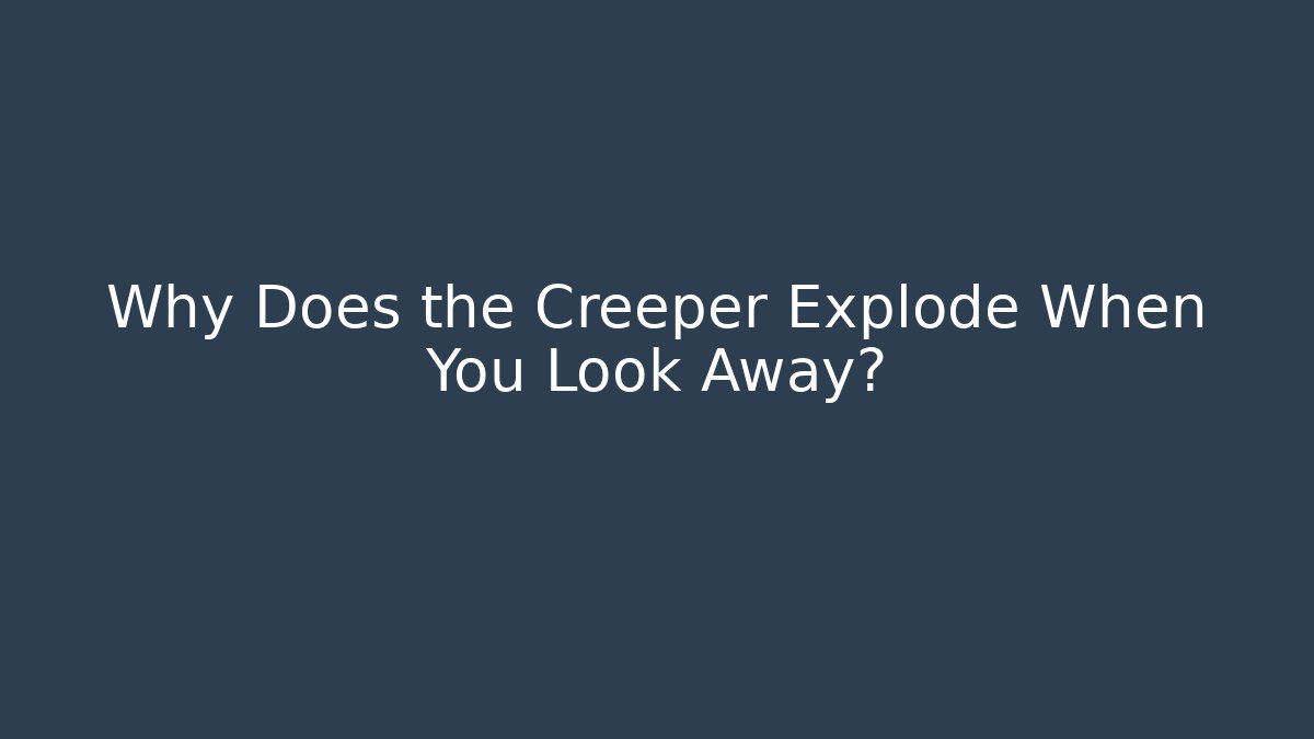 Why Does the Creeper Explode When You Look Away? - Create More Assets