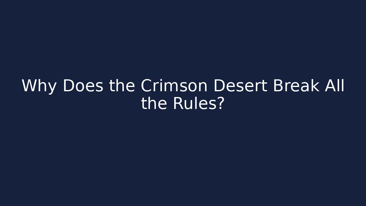 Why Does the Crimson Desert Break All the Rules? - Create More Assets