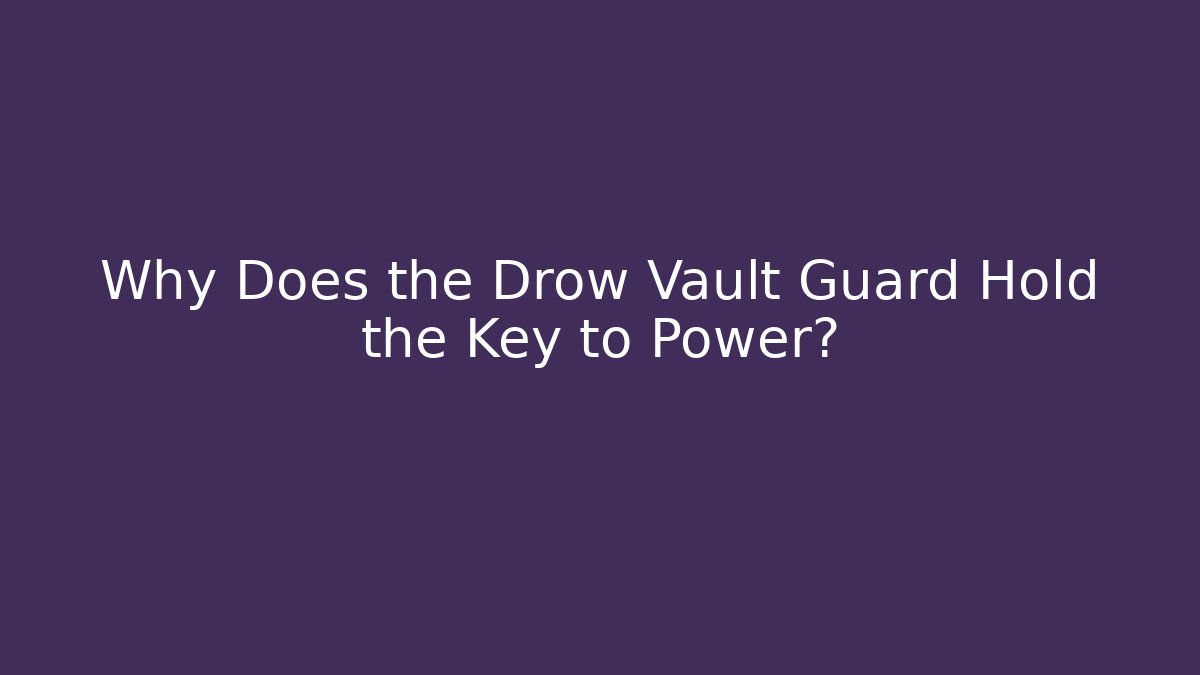 Why Does the Drow Vault Guard Hold the Key to Power? - Create More Assets