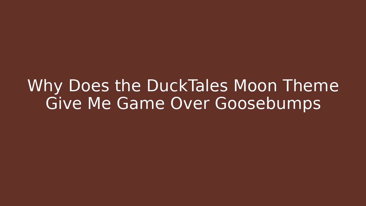 Why Does the DuckTales Moon Theme Give Me Game Over Goosebumps