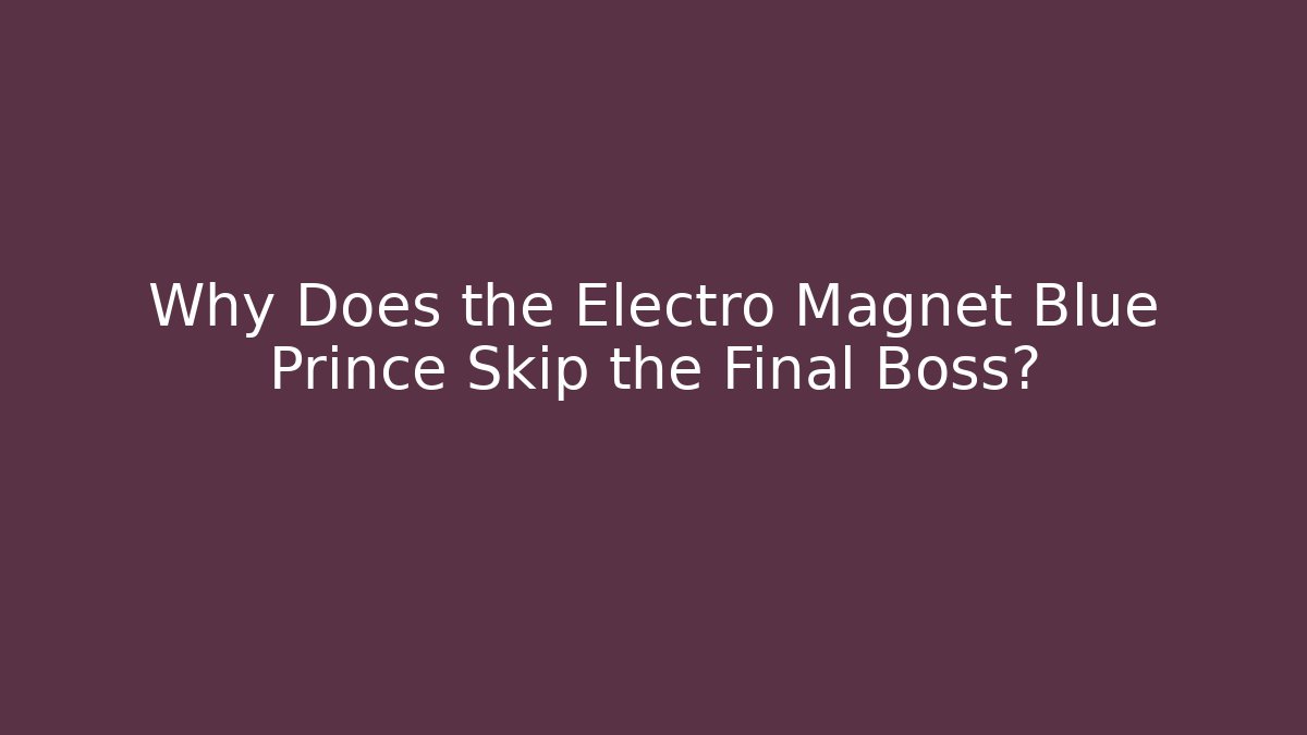 Why Does the Electro Magnet Blue Prince Skip the Final Boss? - Create More Assets