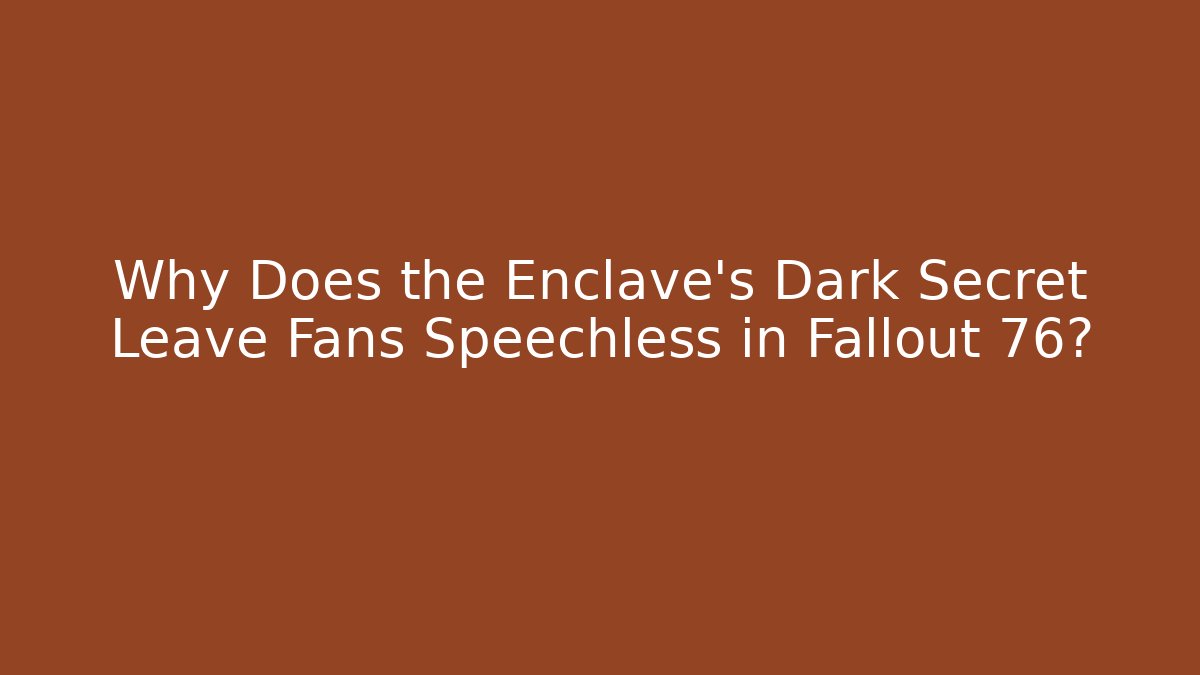 Why Does the Enclave's Dark Secret Leave Fans Speechless in Fallout 76?